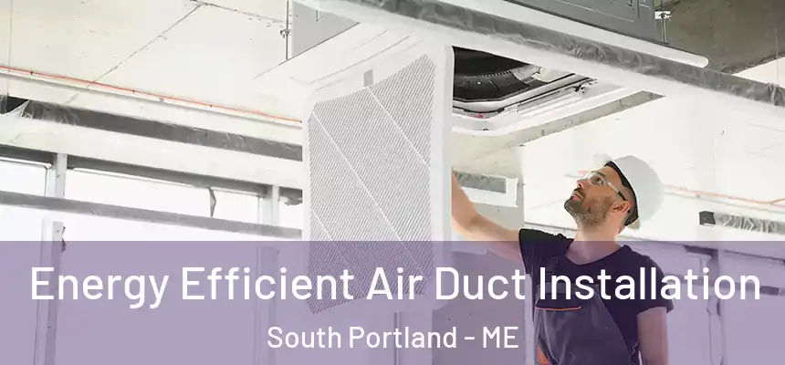  Energy Efficient Air Duct Installation South Portland - ME