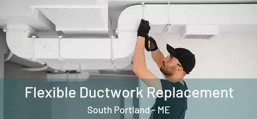  Flexible Ductwork Replacement South Portland - ME